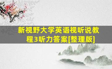 新视野大学英语视听说教程3听力答案[整理版]